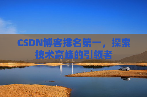 CSDN博客排名第一,探索技术高峰的引领者