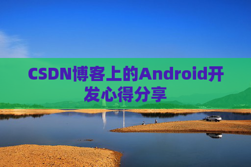 CSDN博客上的Android开发心得分享